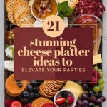 21 Stunning Cheese Platter Ideas to Elevate Your Parties