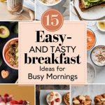 15 Easy and Tasty Breakfast Ideas for Busy Mornings
