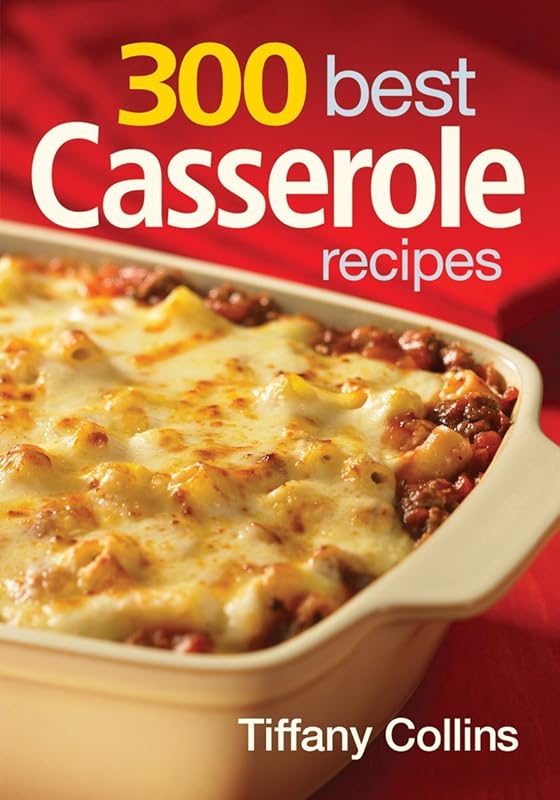 300 Best Casserole Recipes: Easy & Delicious Meals for Family Dinners 