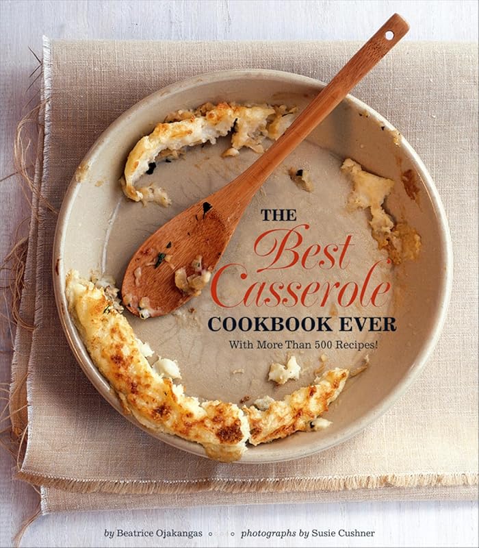 The Best Casserole Cookbook Ever: Over 500 Delicious & Easy Recipes fo