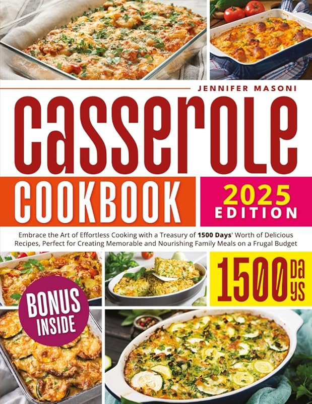 Casserole Cookbook: 1500 Days of Delicious, Effortless Recipes for Nou